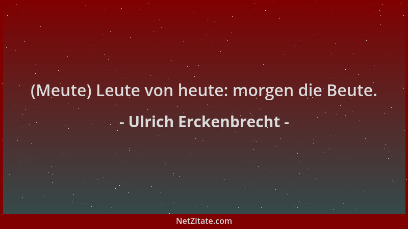 Ulrich Erckenbrecht - (Meute) Leute von heute: morgen die Beute....