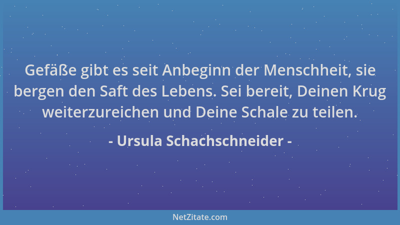 Ursula Schachschneider - Gefäße gibt es seit Anbeginn der Menschheit, sie bergen den Saft des Lebens. Sei bereit, Deinen Kr...