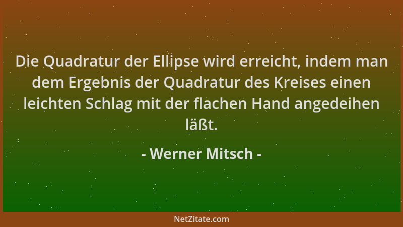Werner Mitsch - Die Quadratur der Ellipse wird erreicht, indem man dem Ergebnis der Quadratur des Kreises einen leichten Sc...