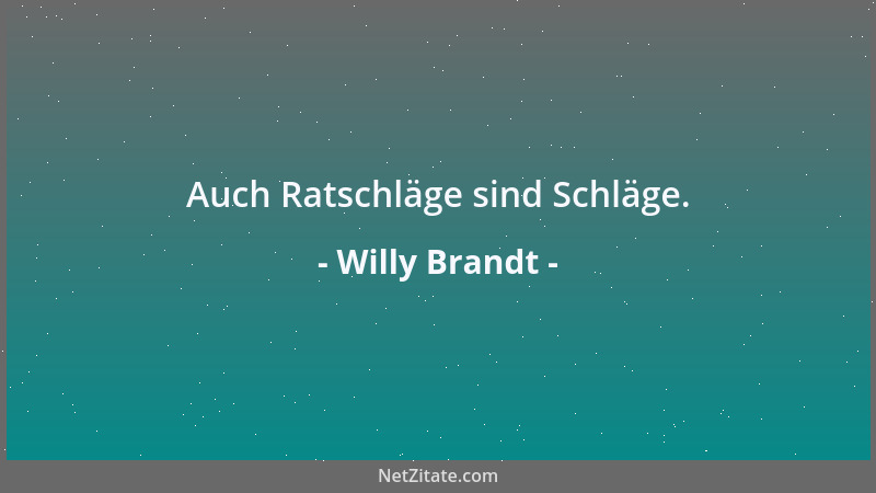 Willy Brandt - Auch Ratschläge sind Schläge....