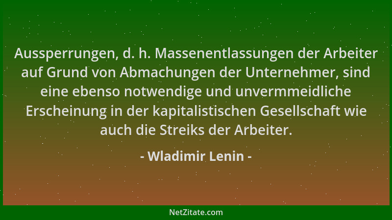 Wladimir Lenin - Aussperrungen, d. h. Massenentlassungen der Arbeiter auf Grund von Abmachungen der Unternehmer, sind eine...