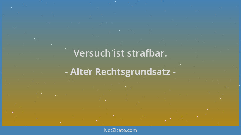 Alter Rechtsgrundsatz - Versuch ist strafbar....