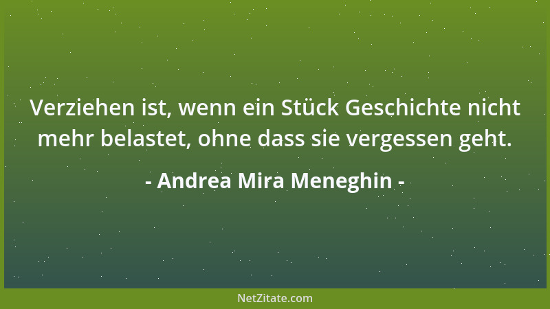 Andrea Mira Meneghin - Verziehen ist, wenn ein Stück Geschichte nicht mehr belastet, ohne dass sie vergessen geht....