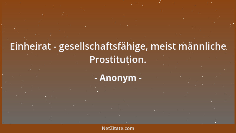Anonym - Einheirat - gesellschaftsfähige, meist männliche Prostitution....