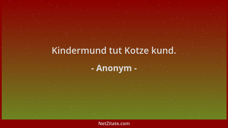 Anonym - Kindermund tut Kotze kund....