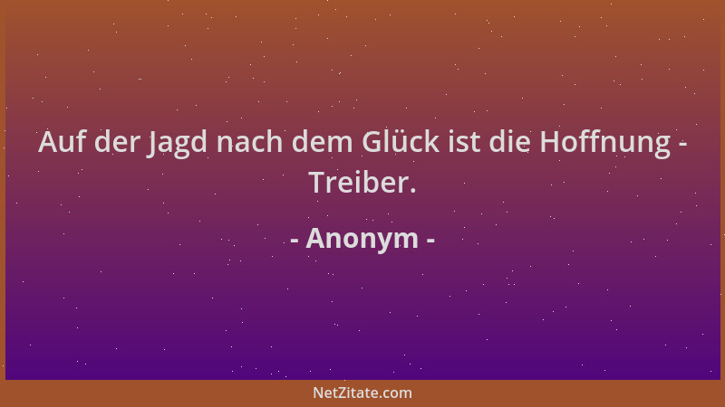 Anonym - Auf der Jagd nach dem Glück ist die Hoffnung - Treiber....