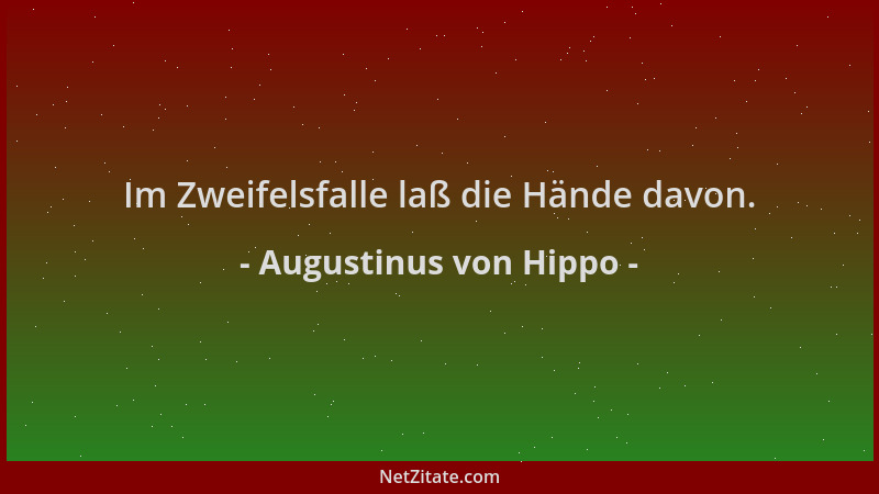 Augustinus von Hippo - Im Zweifelsfalle laß die Hände davon....