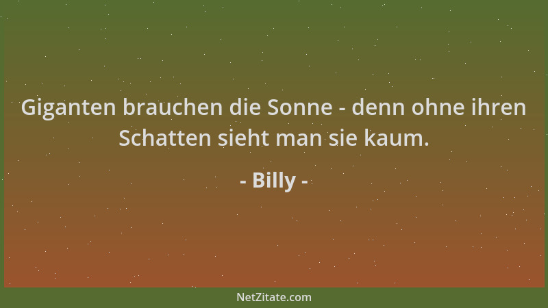 Billy - Giganten brauchen die Sonne - denn ohne ihren Schatten sieht man sie kaum....