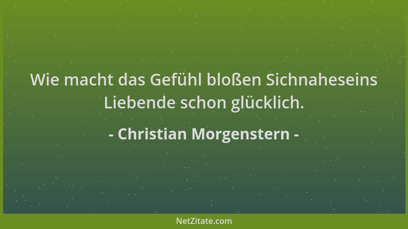 Christian Morgenstern - Wie macht das Gefühl bloßen Sichnaheseins Liebende schon glücklich....