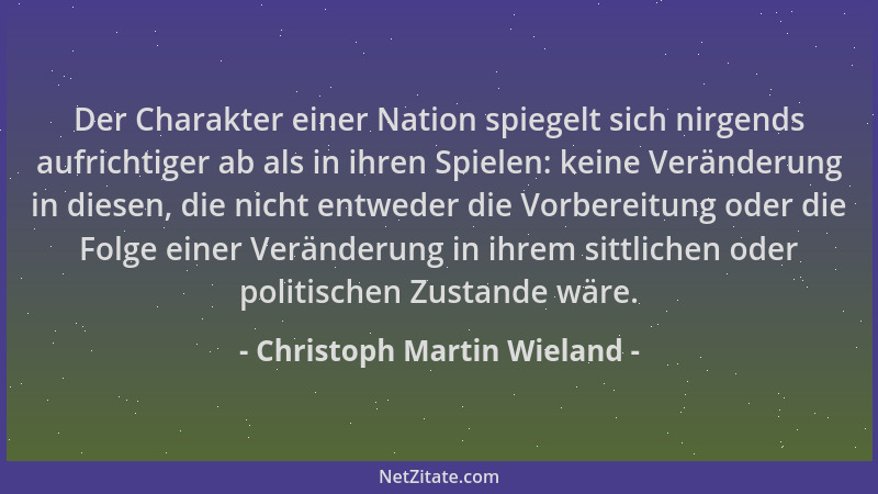 Christoph Martin Wieland - Der Charakter einer Nation spiegelt sich nirgends aufrichtiger ab als in ihren Spielen: keine Ve...