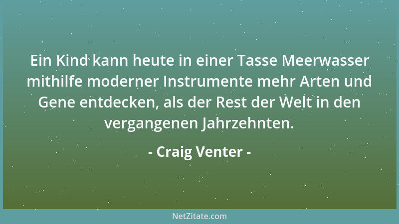 Craig Venter - Ein Kind kann heute in einer Tasse Meerwasser mithilfe moderner Instrumente mehr Arten und Gene entdecken, a...