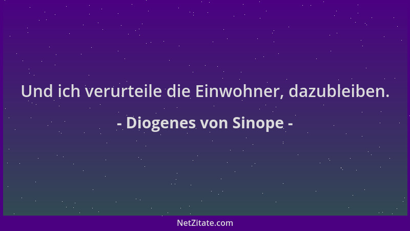 Diogenes von Sinope - Und ich verurteile die Einwohner, dazubleiben....