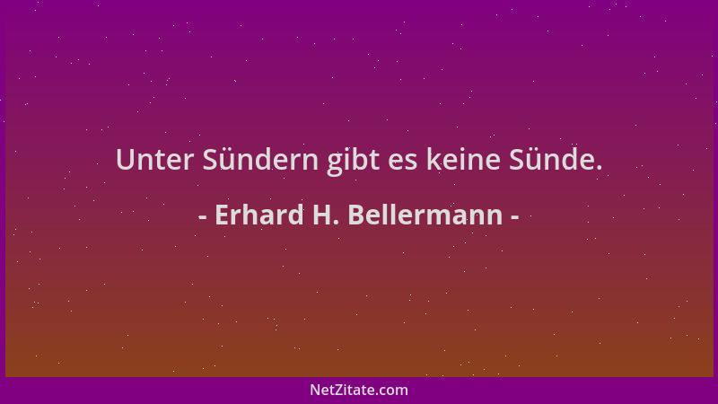 Erhard H. Bellermann - Unter Sündern gibt es keine Sünde....