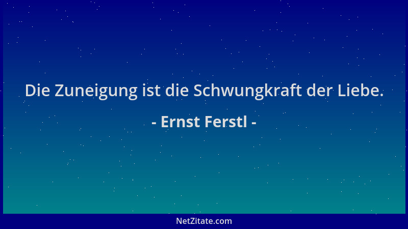 Ernst Ferstl - Die Zuneigung ist die Schwungkraft der Liebe....