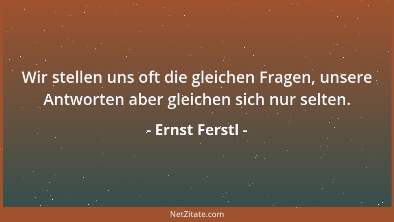 Ernst Ferstl - Je öfter gewisse Leute das Wort ergreifen, desto weniger werden wir von ihren Worten ergriffen....
