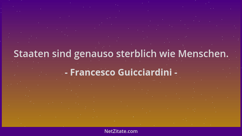 Francesco Guicciardini - Staaten sind genauso sterblich wie Menschen....