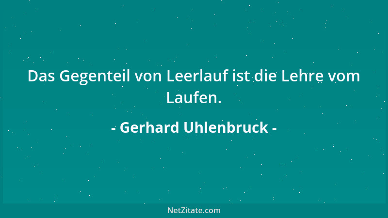 Gerhard Uhlenbruck - Das Gegenteil von Leerlauf ist die Lehre vom Laufen....