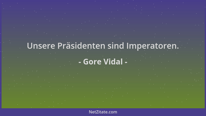 Gore Vidal - Unsere Präsidenten sind Imperatoren....