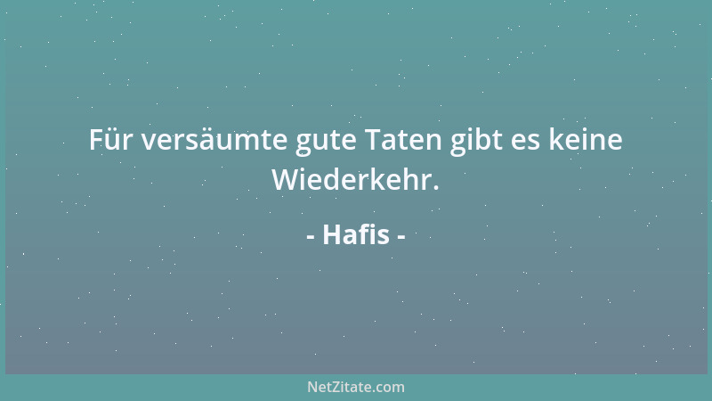 Hafis - Für versäumte gute Taten gibt es keine Wiederkehr....