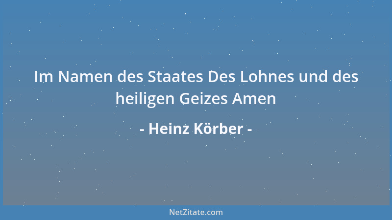 Heinz Körber - Im Namen des Staates Des Lohnes und des heiligen Geizes Amen...
