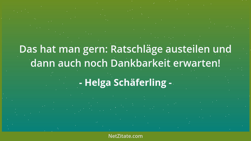 Helga Schäferling - Das hat man gern: Ratschläge austeilen und dann auch noch Dankbarkeit erwarten!...