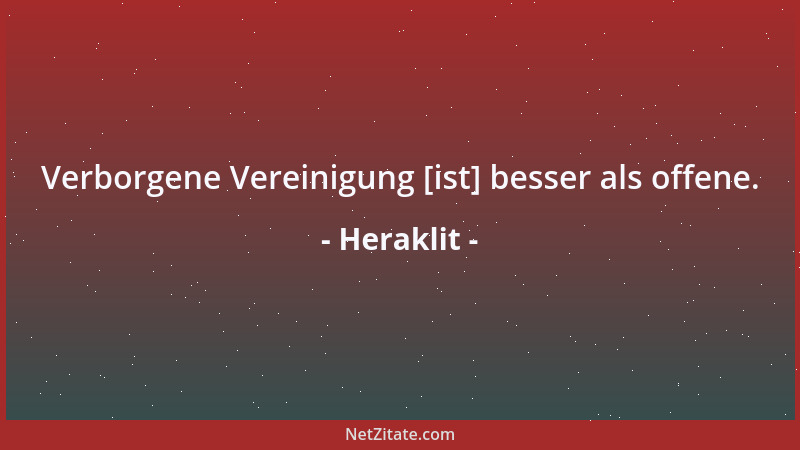 Heraklit - Verborgene Vereinigung [ist] besser als offene....