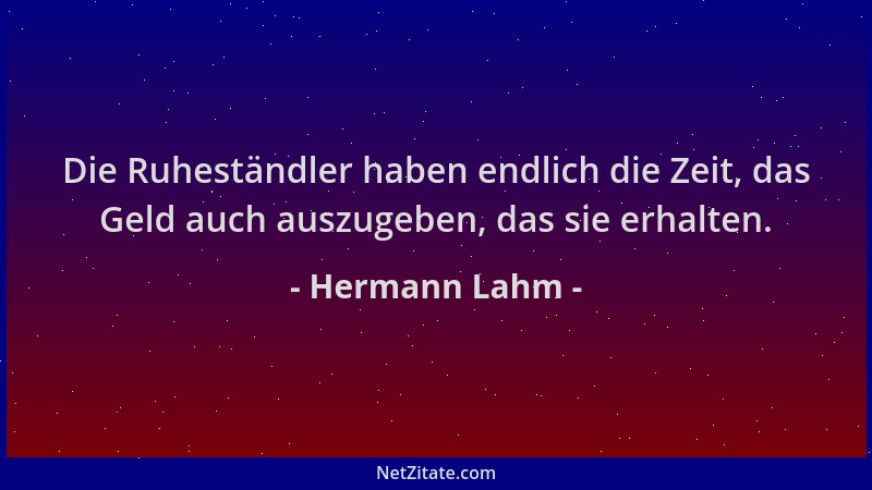 Hermann Lahm - Die Ruheständler haben endlich die Zeit, das Geld auch auszugeben, das sie erhalten....