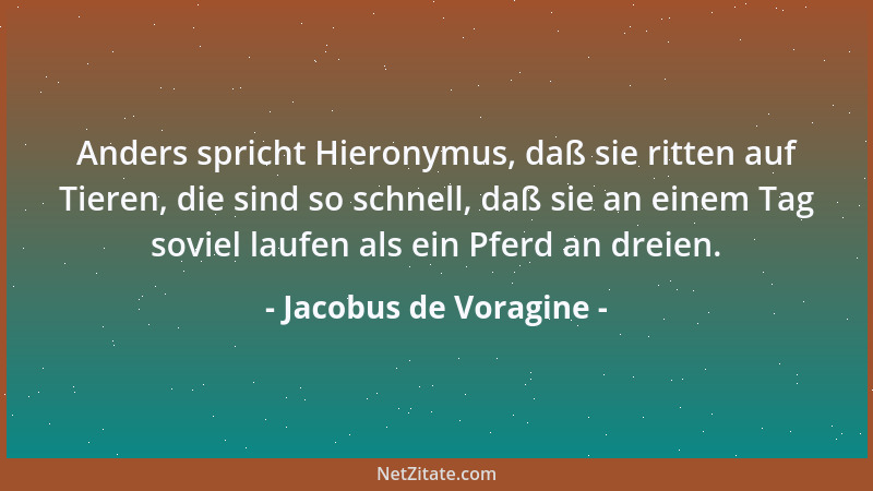 Jacobus de Voragine - Anders spricht Hieronymus, daß sie ritten auf Tieren, die sind so schnell, daß sie an einem Tag sovie...