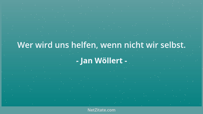 Jan Wöllert - Wer wird uns helfen, wenn nicht wir selbst....