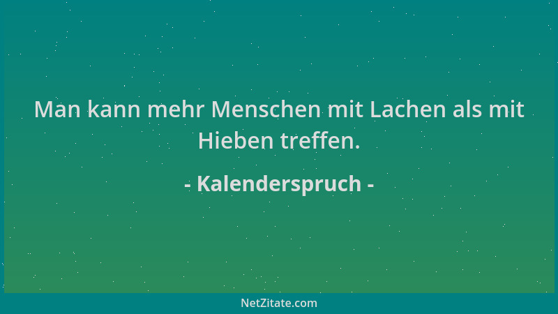 Kalenderspruch - Man kann mehr Menschen mit Lachen als mit Hieben treffen....
