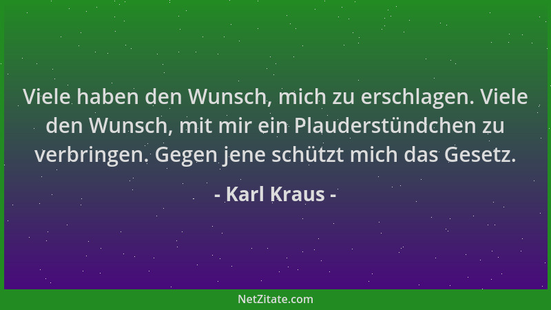 Karl Kraus - Viele haben den Wunsch, mich zu erschlagen. Viele den Wunsch, mit mir ein Plauderstündchen zu verbringen. Gege...