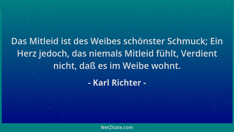 Karl Richter - Das Mitleid ist des Weibes schönster Schmuck; Ein Herz jedoch, das niemals Mitleid fühlt, Verdient nicht, da...