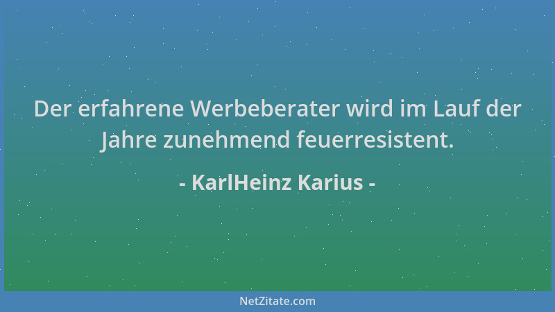KarlHeinz Karius - Der erfahrene Werbeberater wird im Lauf der Jahre zunehmend feuerresistent....
