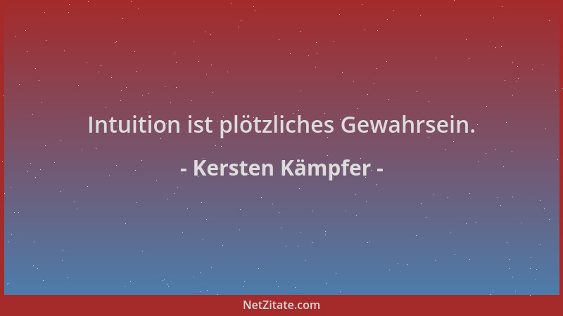 Kersten Kämpfer - Intuition ist plötzliches Gewahrsein....