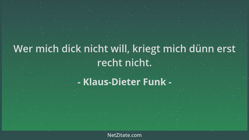 Klaus-Dieter Funk - Wer mich dick nicht will, kriegt mich dünn erst recht nicht....