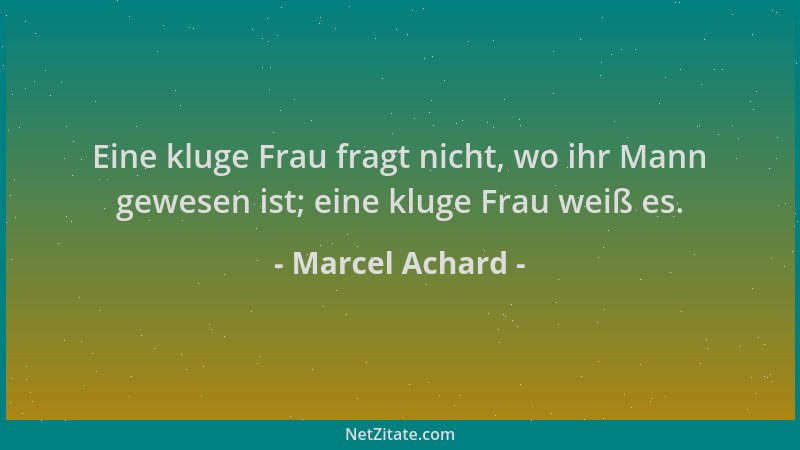 Marcel Achard - Eine kluge Frau fragt nicht, wo ihr Mann gewesen ist; eine kluge Frau weiß es....
