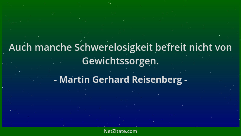 Martin Gerhard Reisenberg - Auch manche Schwerelosigkeit befreit nicht von Gewichtssorgen....