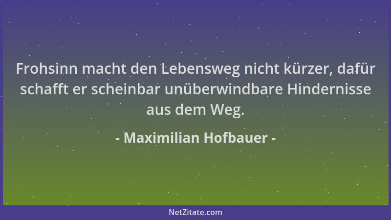Maximilian Hofbauer - Frohsinn macht den Lebensweg nicht kürzer, dafür schafft er scheinbar unüberwindbare Hindernisse aus...