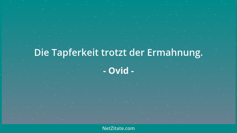Ovid - Die Tapferkeit trotzt der Ermahnung....