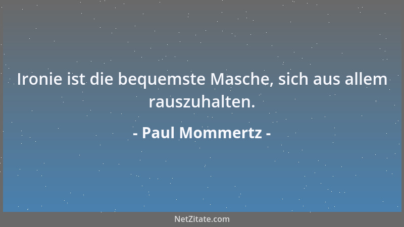 Paul Mommertz - Ironie ist die bequemste Masche, sich aus allem rauszuhalten....