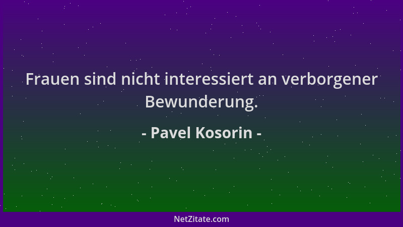 Pavel Kosorin - Frauen sind nicht interessiert an verborgener Bewunderung....