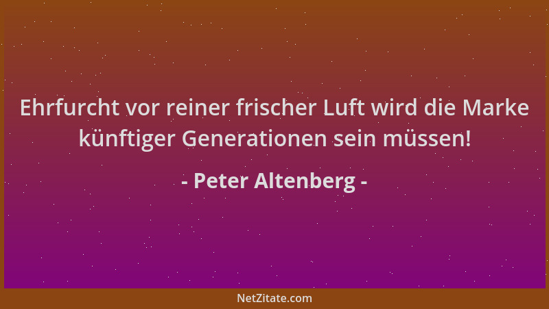 Peter Altenberg - Ehrfurcht vor reiner frischer Luft wird die Marke künftiger Generationen sein müssen!...