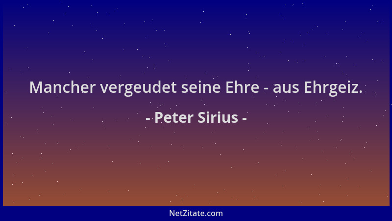 Peter Sirius - Mancher vergeudet seine Ehre - aus Ehrgeiz....