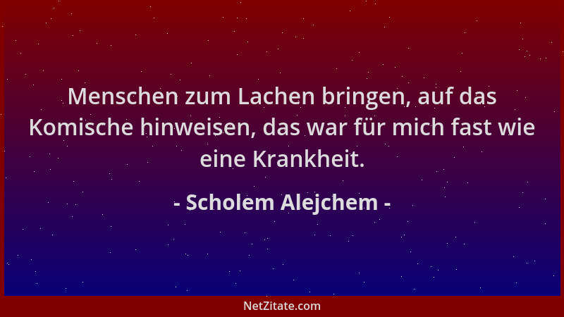 Scholem Alejchem - Menschen zum Lachen bringen, auf das Komische hinweisen, das war für mich fast wie eine Krankheit....