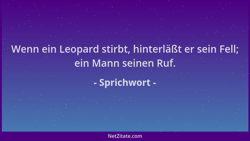 Sprichwort - Wenn ein Leopard stirbt, hinterläßt er sein Fell; ein Mann seinen Ruf....