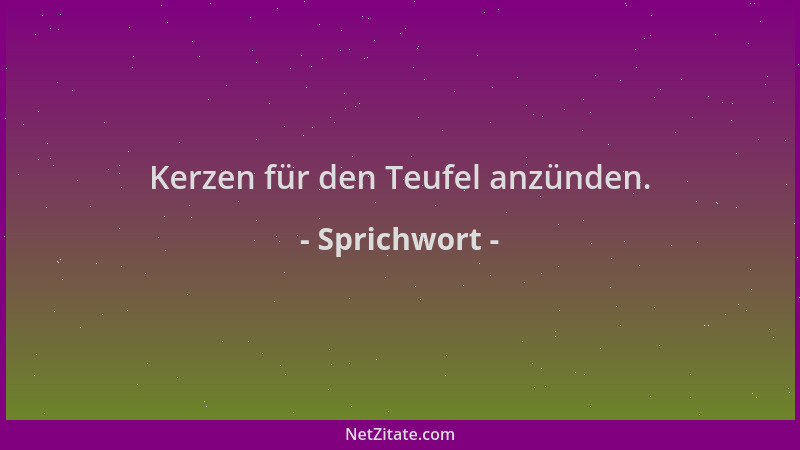 Sprichwort - Kerzen für den Teufel anzünden....