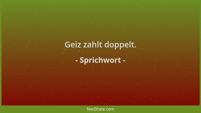 Sprichwort - Geiz zahlt doppelt....