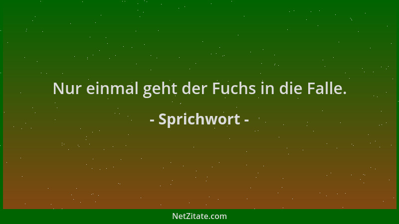 Sprichwort - Nur einmal geht der Fuchs in die Falle....