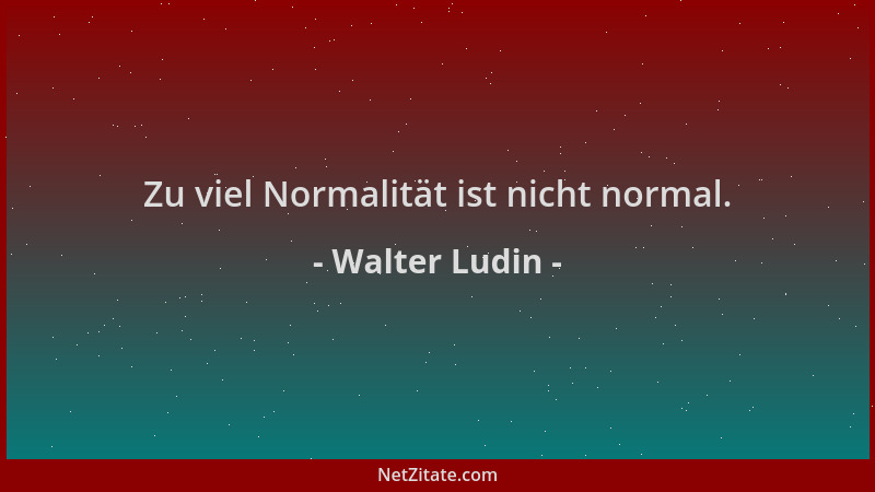 Walter Ludin - Zu viel Normalität ist nicht normal....