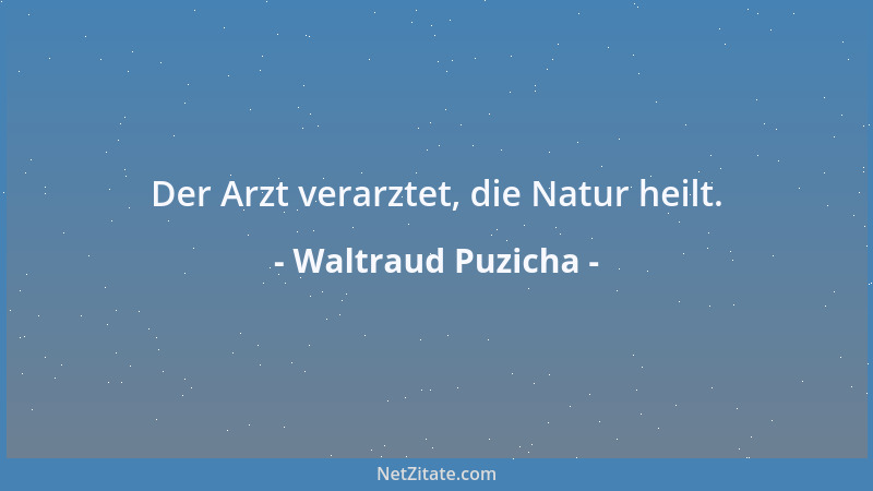 Waltraud Puzicha - Der Arzt verarztet, die Natur heilt....